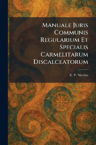 Manuale Juris Communis Regularium Et Specialis Carmelitarum Discalceatorum