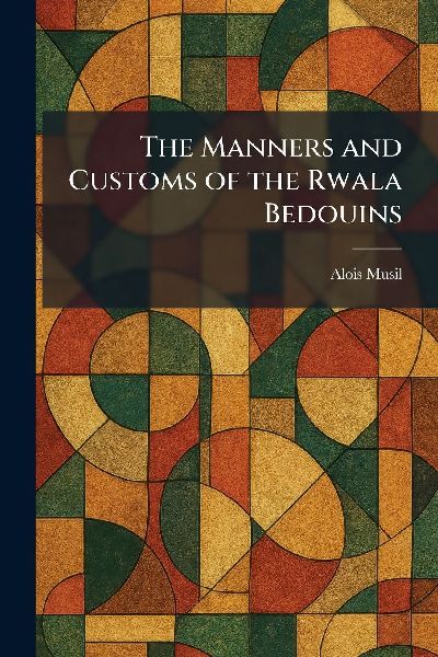 The Manners and Customs of the Rwala Bedouins