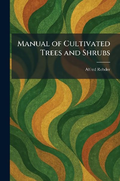 Manual of Cultivated Trees and Shrubs