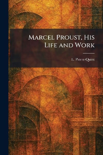 Marcel Proust, His Life and Work