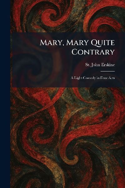 Mary, Mary Quite Contrary: A Light Comedy in Four Acts