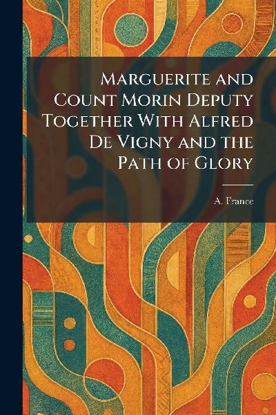 Marguerite and Count Morin Deputy Together With Alfred De Vigny and the Path of Glory