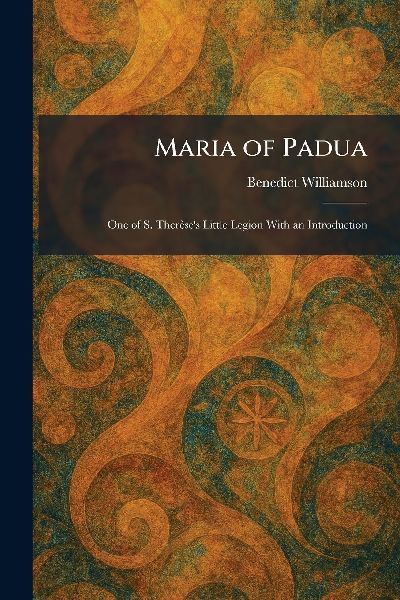 Maria of Padua: One of S. Therèse's Little Legion With an Introduction