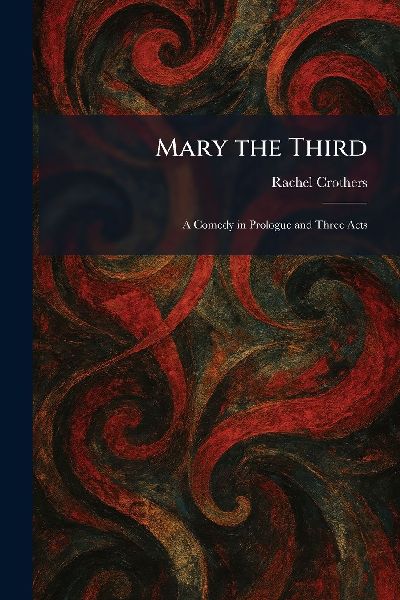 Mary the Third: A Comedy in Prologue and Three Acts