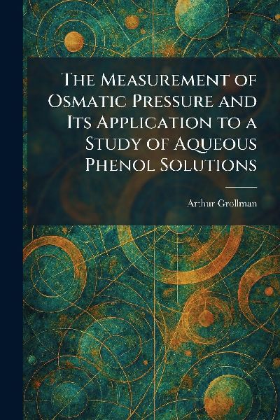 The Measurement of Osmatic Pressure and Its Application to a Study of Aqueous Phenol Solutions