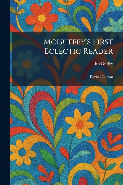 McGuffey's First Eclectic Reader: Revised Edition