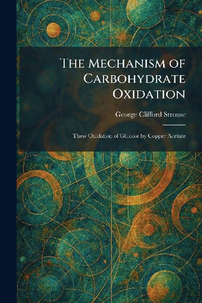 The Mechanism of Carbohydrate Oxidation: Thew Oxidation of Glucose by Copper Acetate