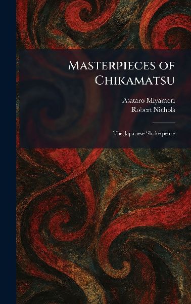 Masterpieces of Chikamatsu: The Japanese Shakespeare