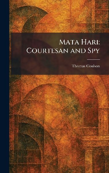 Mata Hari: Courtesan and Spy