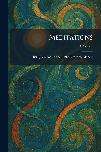 Meditations: Being Selections From "At the Feet of the Master"