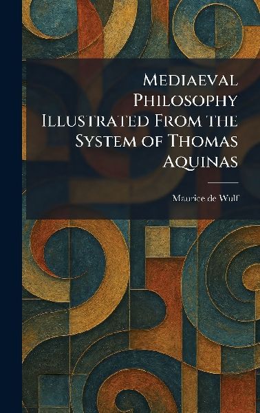Mediaeval Philosophy Illustrated From the System of Thomas Aquinas