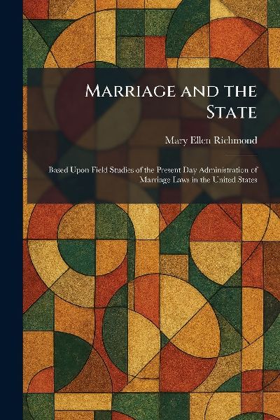Marriage and the State: Based Upon Field Studies of the Present Day Administration of Marriage Laws in the United States