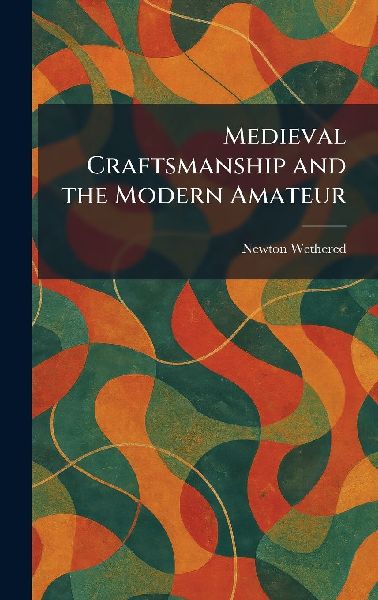Medieval Craftsmanship and the Modern Amateur