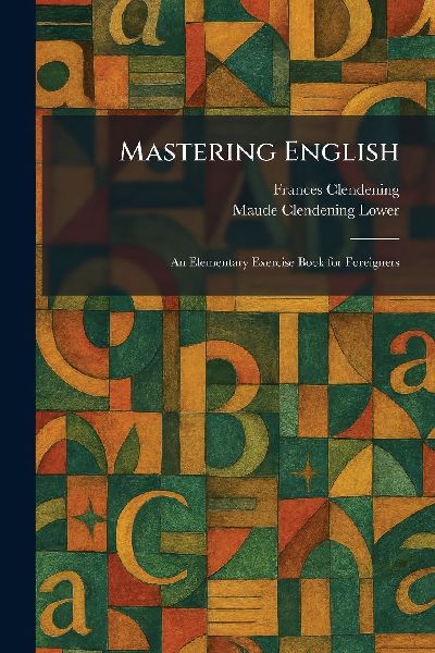 Mastering English: An Elementary Exercise Book for Foreigners