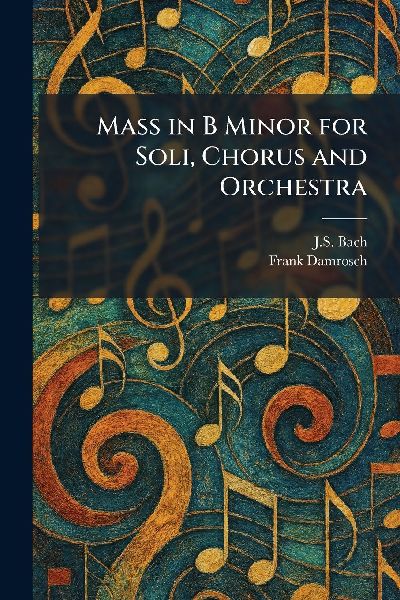Mass in B Minor for Soli, Chorus and Orchestra