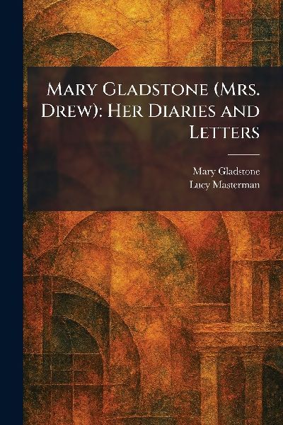 Mary Gladstone (Mrs. Drew): Her Diaries and Letters
