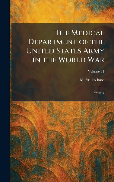 The Medical Department of the United States Army in the World War: Surgery