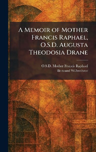 A Memoir of Mother Francis Raphael, O.S.D. Augusta Theodosia Drane