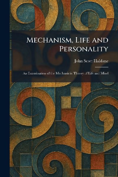 Mechanism, Life and Personality: An Examination of the Mechanistic Theory of Life and Mind