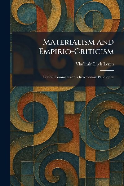 Materialism and Empirio-Criticism: Critical Comments on a Reactionary Philosophy