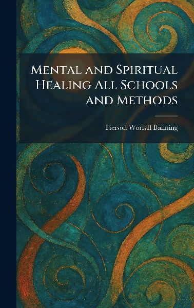 Mental and Spiritual Healing All Schools and Methods