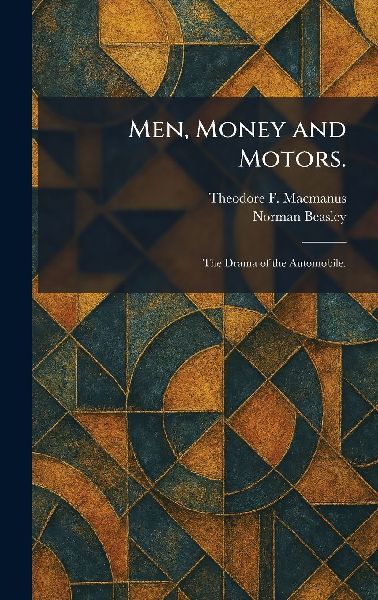 Men, Money and Motors.: The Drama of the Automobile.