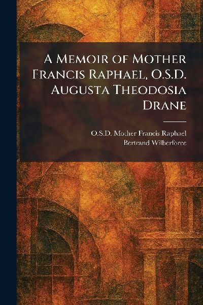 A Memoir of Mother Francis Raphael, O.S.D. Augusta Theodosia Drane