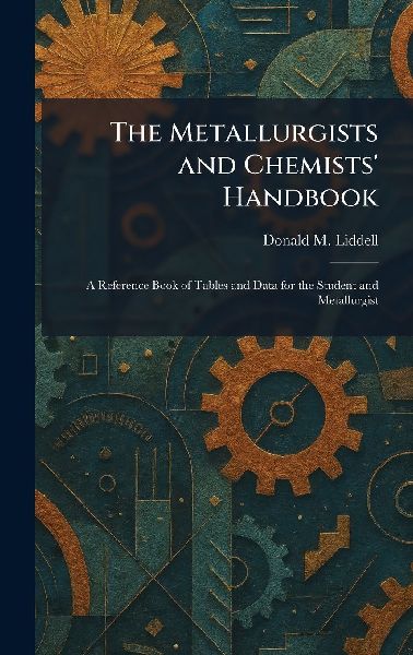 The Metallurgists and Chemists' Handbook: A Reference Book of Tables and Data for the Student and Metallurgist