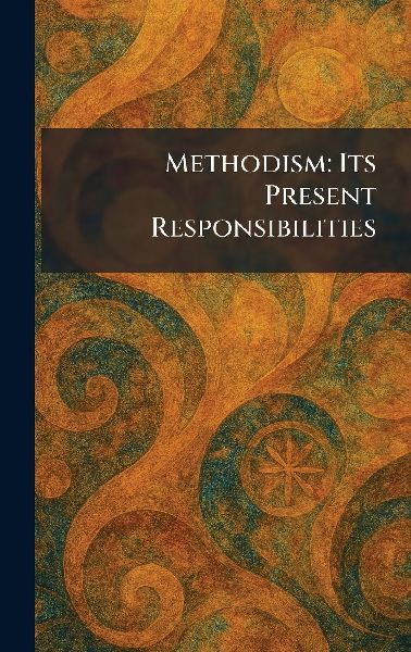 Methodism: Its Present Responsibilities