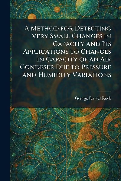 A Method for Detecting Very Small Changes in Capacity and Its Applications to Changes in Capacity of an Air Condeser Due to Pressure and Humidity Variations