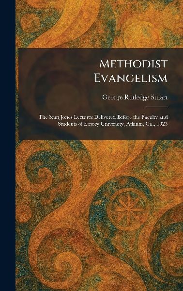 Methodist Evangelism: The Sam Jones Lectures Delivered Before the Faculty and Students of Emory University, Atlanta, Ga., 1923