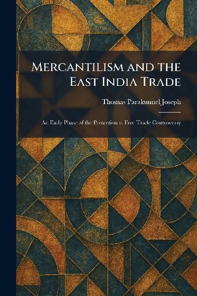 Mercantilism and the East India Trade: An Early Phase of the Protection V. Free Trade Controversy