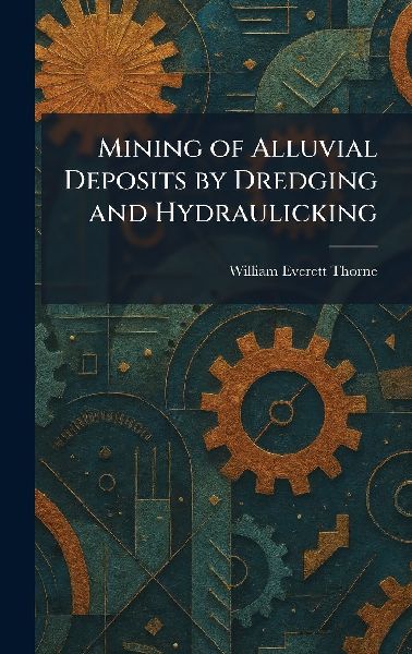 Mining of Alluvial Deposits by Dredging and Hydraulicking