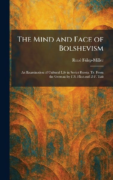 The Mind and Face of Bolshevism: An Examination of Cultural Life in Soviet Russia. Tr. From the German by F.S. Flint and D.F. Tait