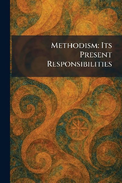 Methodism: Its Present Responsibilities