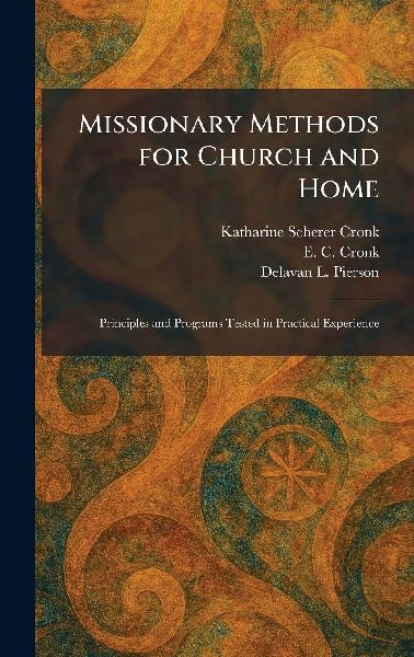 Missionary Methods for Church and Home: Principles and Programs Tested in Practical Experience