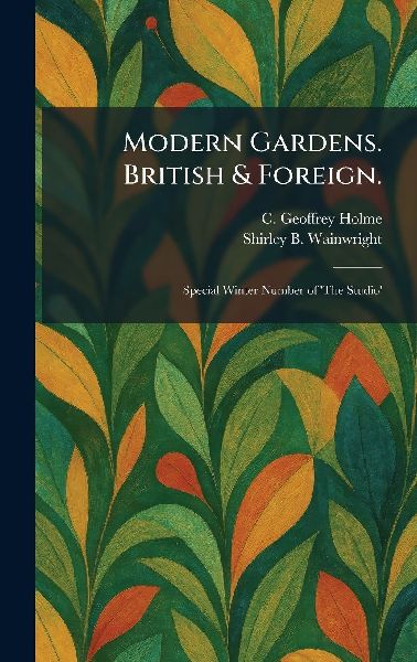 Modern Gardens. British & Foreign.: Special Winter Number of 'The Studio'