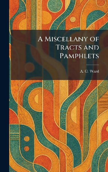 A Miscellany of Tracts and Pamphlets