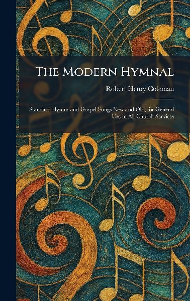The Modern Hymnal: Standard Hymns and Gospel Songs New and Old, for General Use in All Church Services