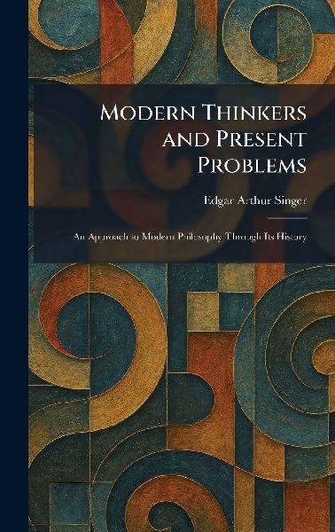 Modern Thinkers and Present Problems: An Approach to Modern Philosophy Through Its History