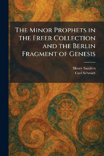 The Minor Prophets in the Freer Collection and the Berlin Fragment of Genesis