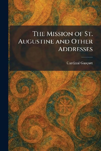 The Mission of St. Augustine and Other Addresses