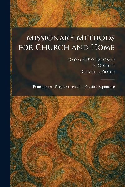 Missionary Methods for Church and Home: Principles and Programs Tested in Practical Experience