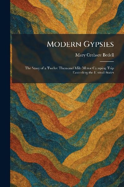 Modern Gypsies: The Story of a Twelve Thousand Mile Motor Camping Trip Encircling the United States