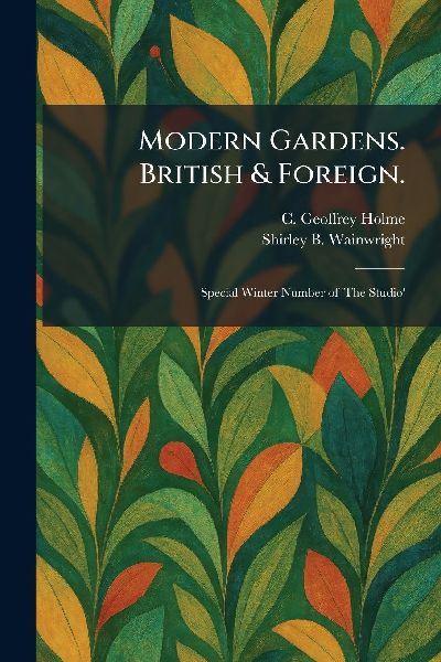 Modern Gardens. British & Foreign.: Special Winter Number of 'The Studio'
