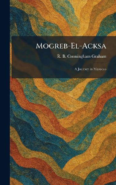 Mogreb-El-Acksa: A Journey in Morocco