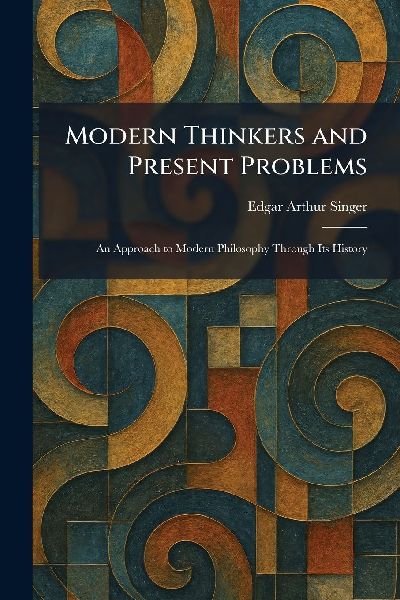Modern Thinkers and Present Problems: An Approach to Modern Philosophy Through Its History