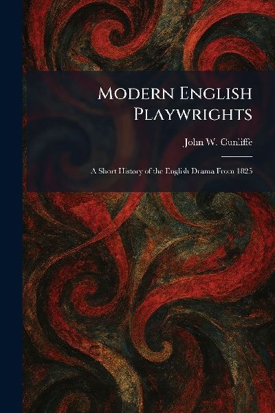 Modern English Playwrights: A Short History of the English Drama From 1825