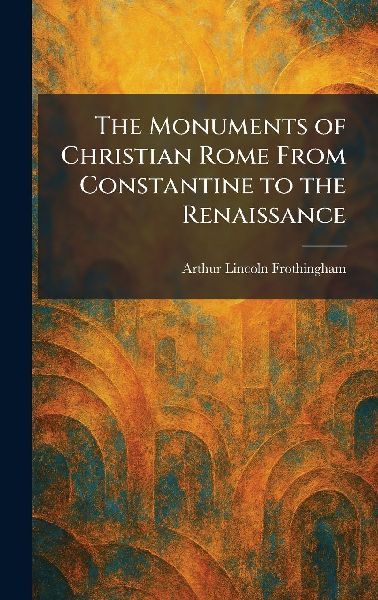 The Monuments of Christian Rome From Constantine to the Renaissance