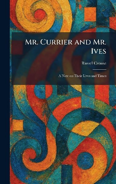 Mr. Currier and Mr. Ives: A Note on Their Lives and Times